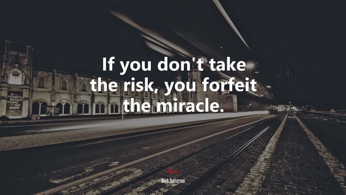 If you don’t take the risk, you forfeit the miracle. | Mark Batterson quote