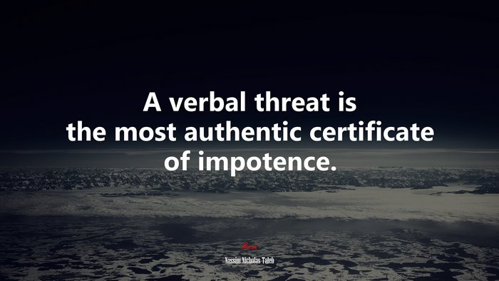 A verbal threat is the most authentic certificate of impotence. | Nassim Nicholas Taleb quote