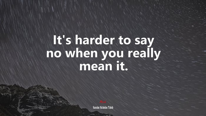 It’s harder to say no when you really mean it. | Nassim Nicholas Taleb quote