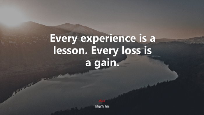 Every experience is a lesson. Every loss is a gain. | Sathya Sai Baba quote