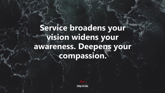 Service broadens your vision widens your awareness. Deepens your compassion. | Sathya Sai Baba quote
