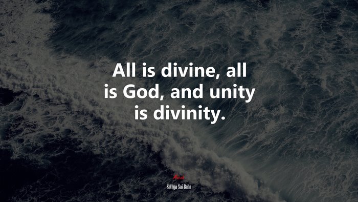 All is divine, all is God, and unity is divinity. | Sathya Sai Baba quote