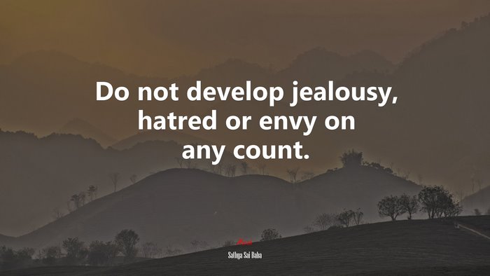 Do not develop jealousy, hatred or envy on any count. | Sathya Sai Baba quote