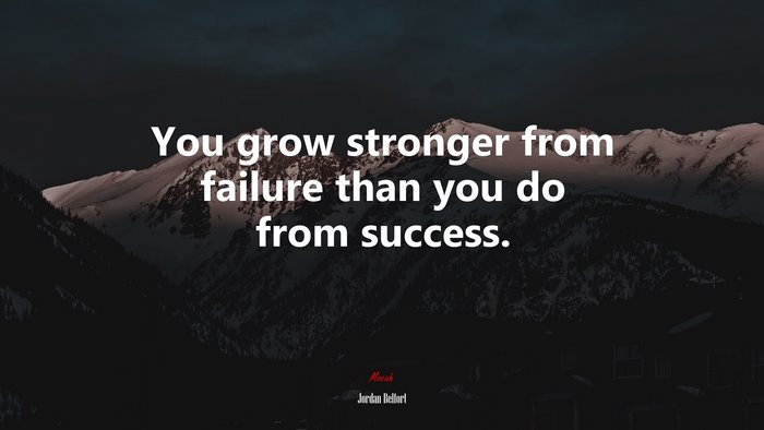You grow stronger from failure than you do from success. | Jordan Belfort quote