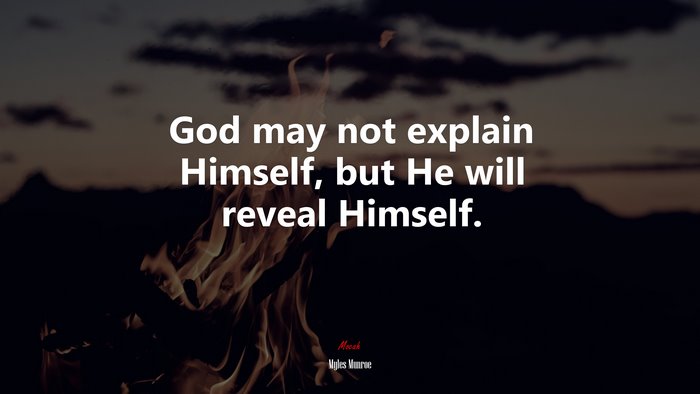 God may not explain Himself, but He will reveal Himself. | Myles Munroe quote