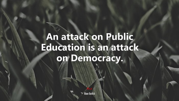 An attack on Public Education is an attack on Democracy. | Diane Ravitch quote