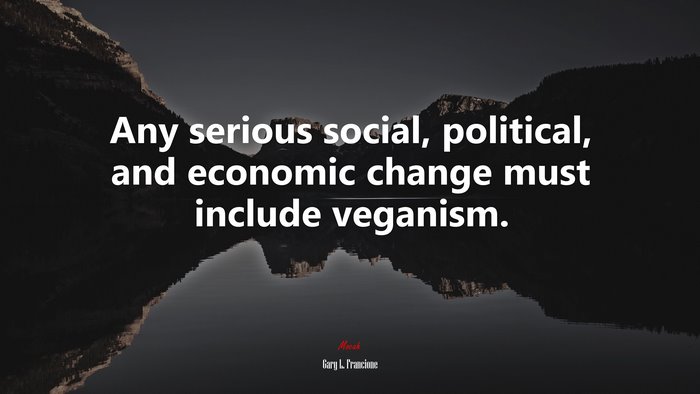Any serious social, political, and economic change must include veganism. | Gary L. Francione quote