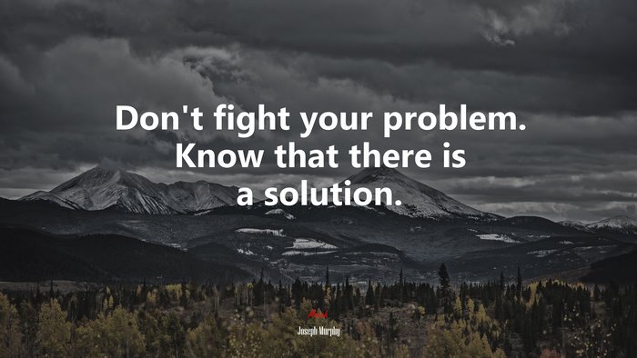 Don’t fight your problem. Know that there is a solution. | Joseph Murphy quote