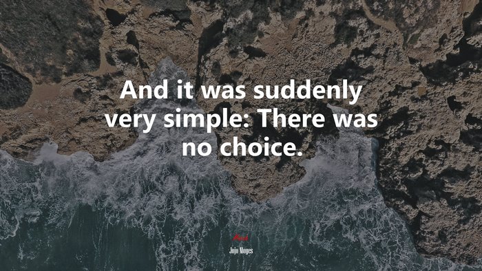 And it was suddenly very simple: There was no choice. | Jojo Moyes quote