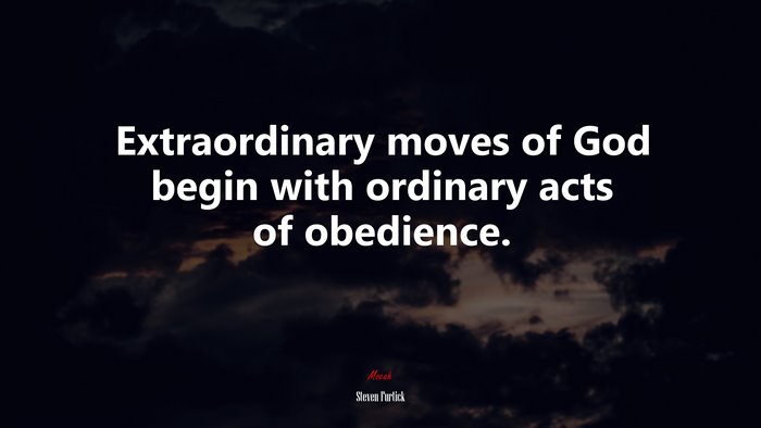 Extraordinary moves of God begin with ordinary acts of obedience. | Steven Furtick quote