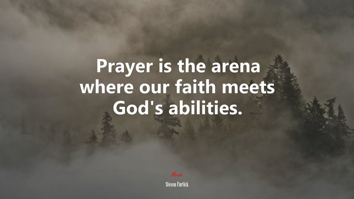 Prayer is the arena where our faith meets God’s abilities. | Steven Furtick quote