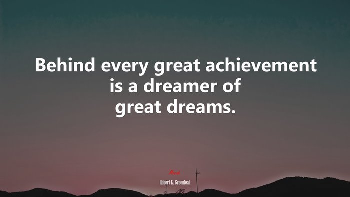 Behind every great achievement is a dreamer of great dreams. | Robert K. Greenleaf quote