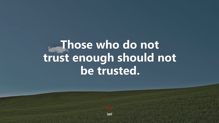 Those who do not trust enough should not be trusted. | Laozi quote
