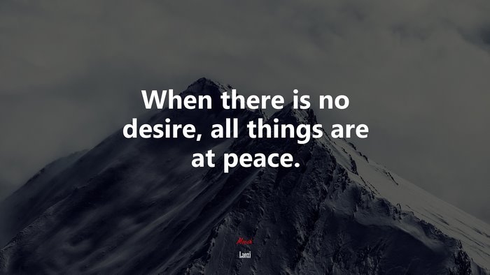 When there is no desire, all things are at peace. | Laozi quote