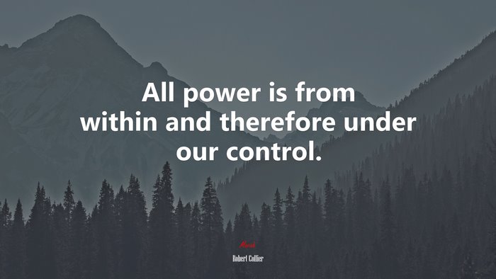 All power is from within and therefore under our control. | Robert Collier quote