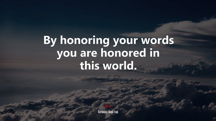 By honoring your words you are honored in this world. | Harbhajan Singh Yogi quote