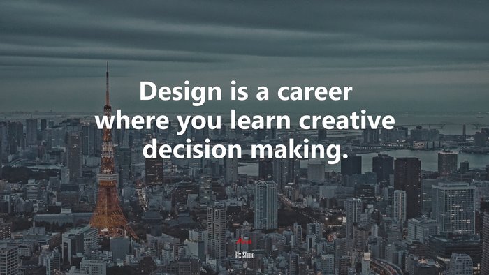 Design is a career where you learn creative decision making. | Biz Stone quote