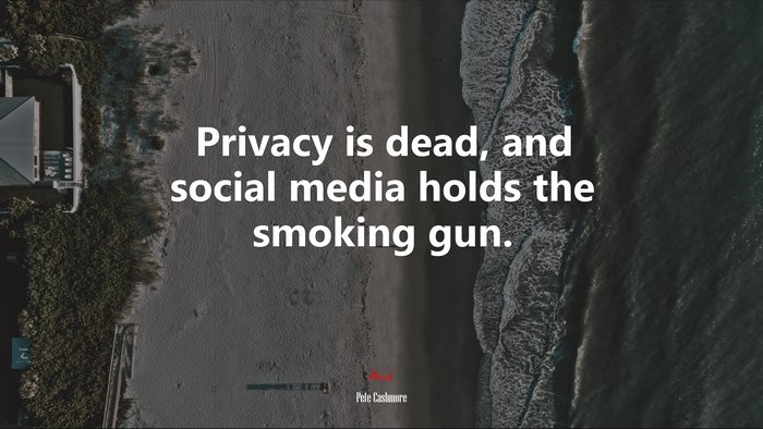 Privacy is dead, and social media holds the smoking gun. | Pete Cashmore quote