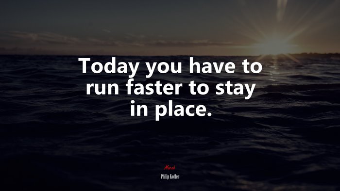Today you have to run faster to stay in place. | Philip Kotler quote