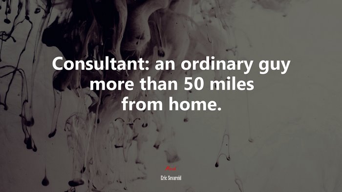 Consultant: an ordinary guy more than 50 miles from home. | Eric Sevareid quote