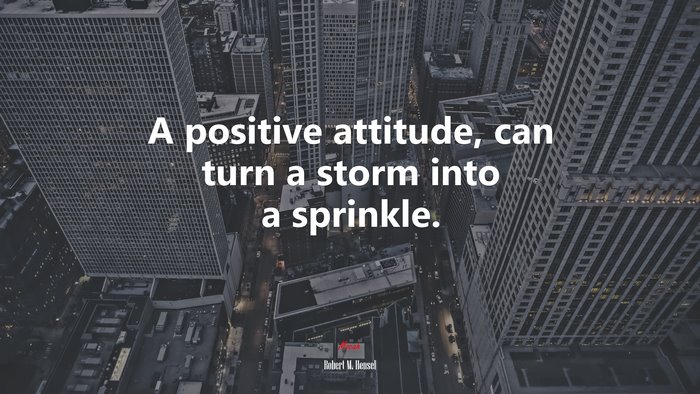 A positive attitude, can turn a storm into a sprinkle. | Robert M. Hensel quote