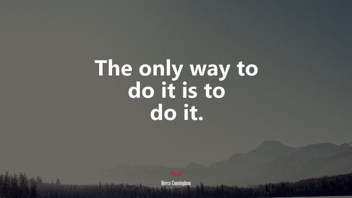 The only way to do it is to do it. | Merce Cunningham quote
