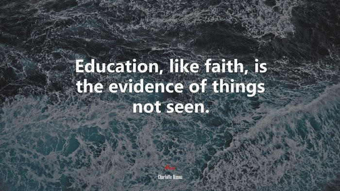 Education, like faith, is the evidence of things not seen. | Charlotte Mason quote
