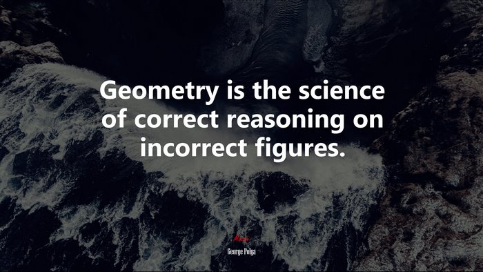 Geometry is the science of correct reasoning on incorrect figures. | George Pólya quote