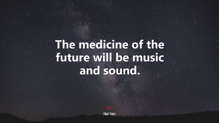 The medicine of the future will be music and sound. | Edgar Cayce quote