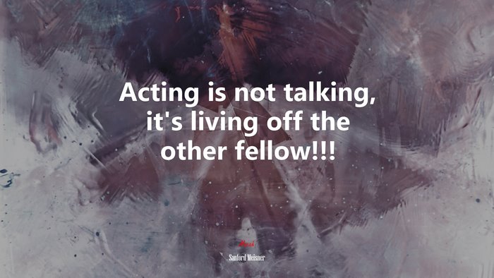 Acting is not talking, it’s living off the other fellow!!! | Sanford Meisner quote