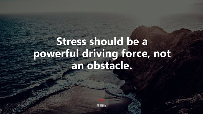 Stress should be a powerful driving force, not an obstacle. | Bill Phillips quote