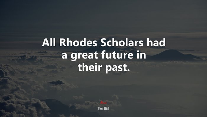 All Rhodes Scholars had a great future in their past. | Peter Thiel quote