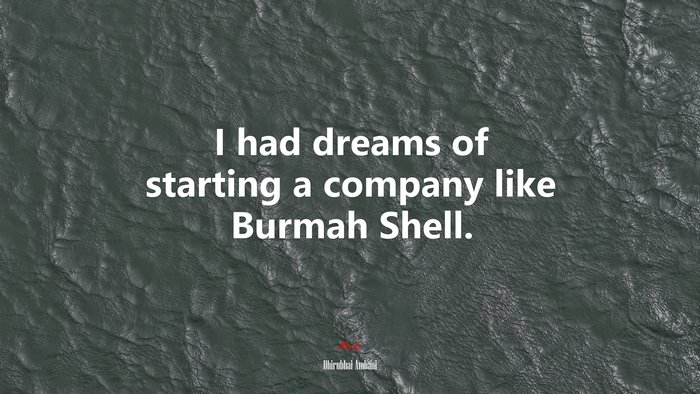 I had dreams of starting a company like Burmah Shell. | Dhirubhai Ambani quote