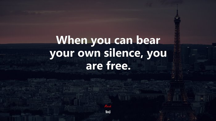 When you can bear your own silence, you are free. | Mooji quote