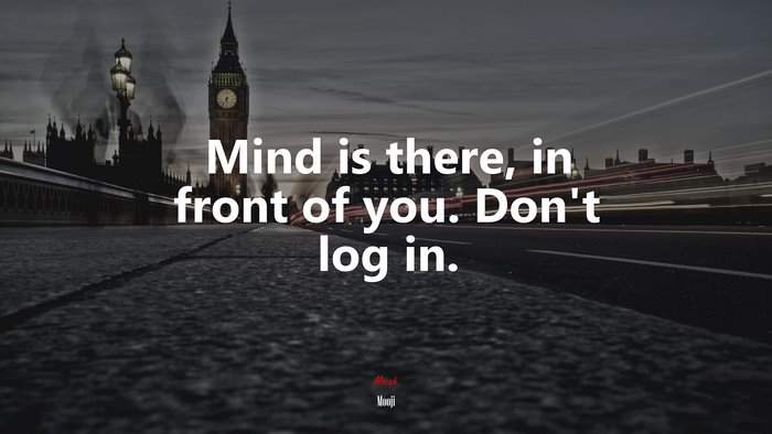 Mind is there, in front of you. Don’t log in. | Mooji quote