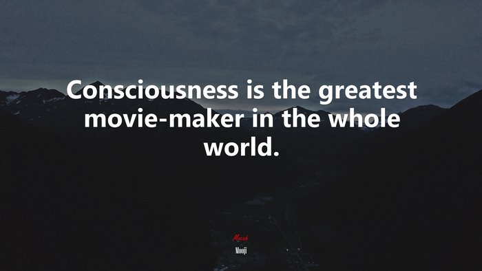 Consciousness is the greatest movie-maker in the whole world. | Mooji quote