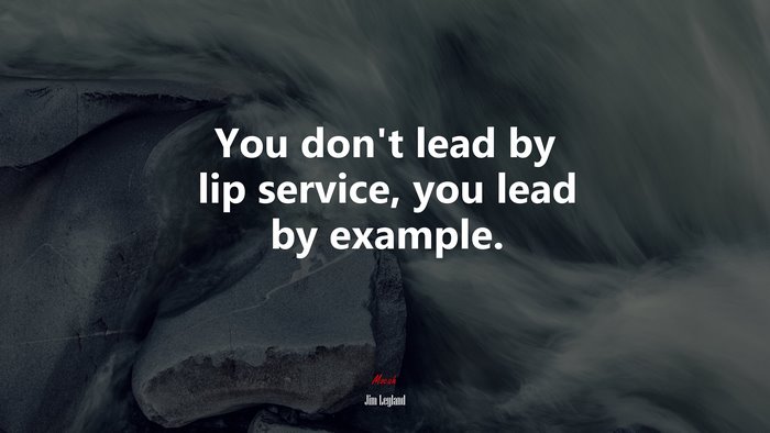 You don’t lead by lip service, you lead by example. | Jim Leyland quote