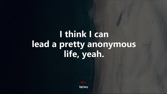 I think I can lead a pretty anonymous life, yeah. | Hugh Dancy quote