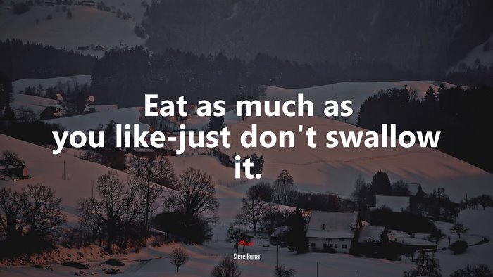 Eat as much as you like-just don’t swallow it. | Steve Burns quote