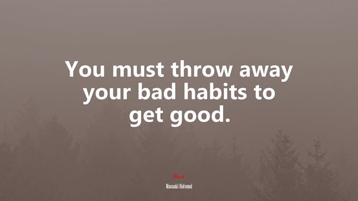 You must throw away your bad habits to get good. | Masaaki Hatsumi quote