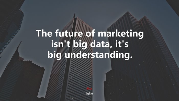 The future of marketing isn’t big data, it’s big understanding. | Jay Baer quote