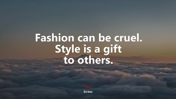 Fashion can be cruel. Style is a gift to others. | Rick Owens quote