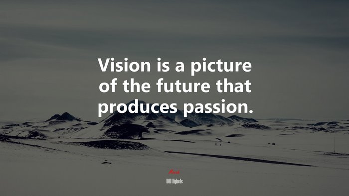 Vision is a picture of the future that produces passion. | Bill Hybels quote