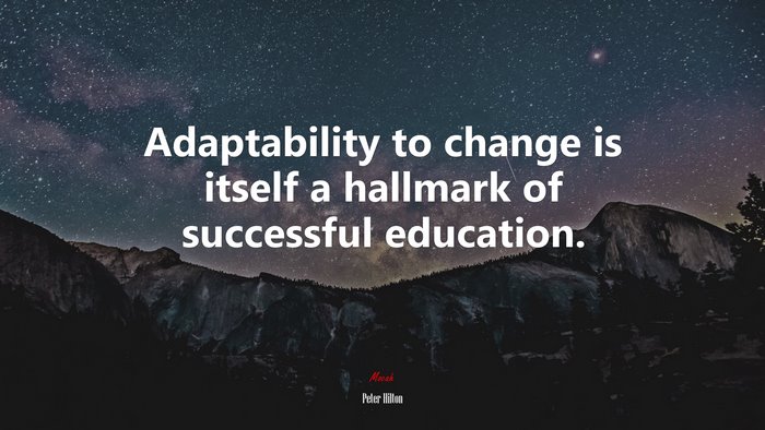 Adaptability to change is itself a hallmark of successful education. | Peter Hilton quote