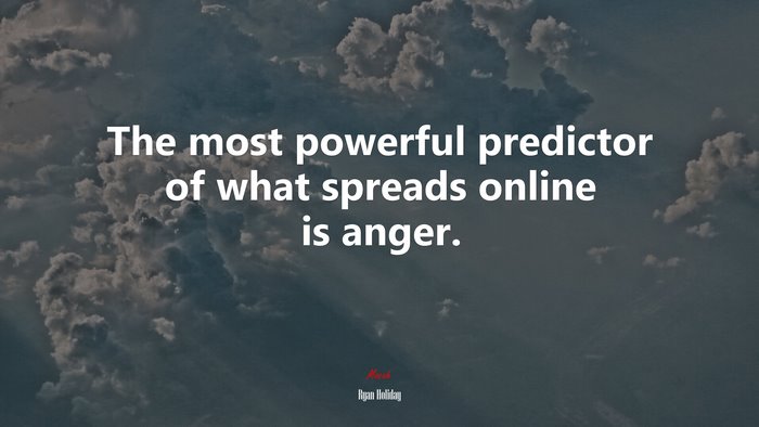 The most powerful predictor of what spreads online is anger. | Ryan Holiday quote