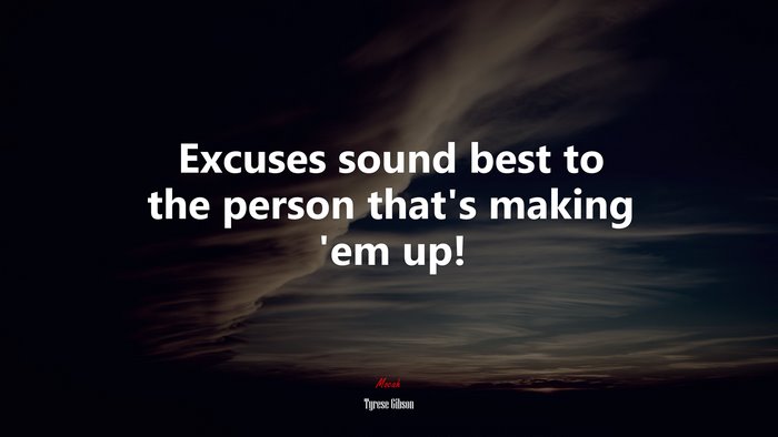Excuses sound best to the person that’s making ’em up! | Tyrese Gibson quote