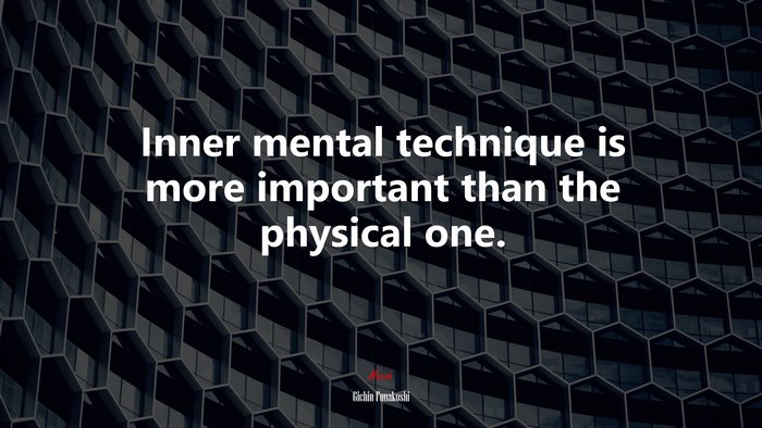 Inner mental technique is more important than the physical one. | Gichin Funakoshi quote