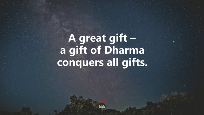 A great gift – a gift of Dharma conquers all gifts. | Buddha quote