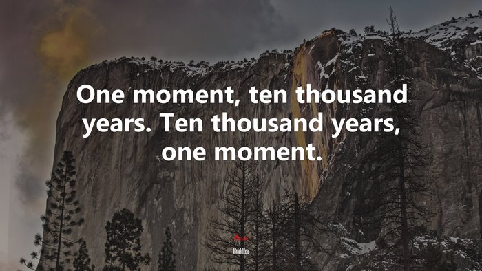 One moment, ten thousand years. Ten thousand years, one moment. | Buddha quote