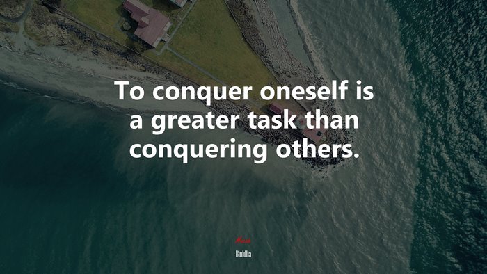 To conquer oneself is a greater task than conquering others. | Buddha quote